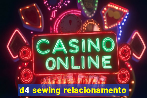 d4 sewing relacionamento